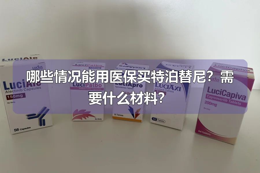 哪些情况能用医保买特泊替尼？需要什么材料？